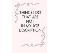 Things I Do That Are not In My Job Description: Blank Lined Notebook with Funny Saying on Background for Office Manager, Boss, Workplace, Employees, School and Friends (size: 6"x9", 100 pages)