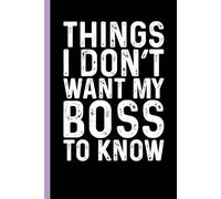 Things I don’t want my boss to know: Funny Sarcastic Gag Gift Notebook for Coworkers, Office Colleagues and Boss - Blank Lined Journal for Work Meetings | 6x9 Notebook With Funny Saying