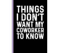 Things I don’t want my coworker to know: Funny Sarcastic Gag Gift Notebook for Coworkers, Office Colleagues and Boss - Blank Lined Journal for Work Meetings | 6x9 Notebook With Funny Saying