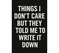 THINGS I DON'T CARE BUT THEY TOLD ME TO WRITE IT DOWN