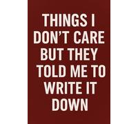 THINGS I DON'T CARE BUT THEY TOLD ME TO WRITE IT DOWN