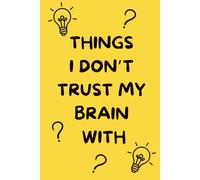 Things I Don't Trust My Brain With: A Notebook for all the important stuff You can't leave to memory