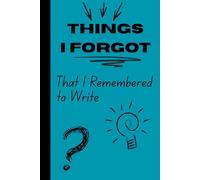 Things I Forgot That I Remembered to Write: Funny Journal, Gag Gift Notebook, Quirky Writing Journal for Forgetful Friends & Coworkers (120 Lined Pages)