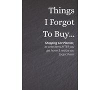Things I Forgot To Buy - Shopping List Planner, to write items AFTER you get home & realize you forgot them!: Shopping List Organizer with Easy to ... Practical Content, and a Great Gift Idea.