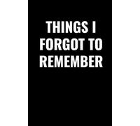 THINGS I FORGOT TO REMEMBER: A Funny Lined Journal for Forgetful People, Seniors, and Busy Minds | Hilarious Gift Notebook for Friends, Coworkers, or ... for Notes, Thoughts, and Random Memories