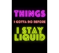Things I gotta do before I stay liquid: Notebook Journal 6 x 9 Blank Lined 110 pages- Funny Sarcastic Saying Gag Gift for Cooks, Chemists, People For ... Workers, Coworkers, Employees and Bosses