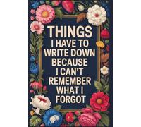 Things I Have To Write Down Because I Can't Remember What I Forgot: Funny Notebook for Women and Men: Gag Gift | Funny Gift Idea | Funny Notebook for ... Boss Friend Family | Stocking Stuffers