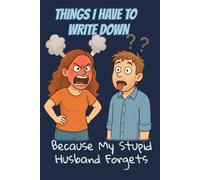 Things I Have to Write Down - Because My Stupid Husband Forgets: A Humorous Lined Notebook for Couples - Perfect for Busy Women and Hilarious Reminders lined journal 120 pages