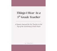 Things I Hear As a 5th Grade Teacher: A Humor Journal for the Teacher at the Top of the Elementary Food Chain