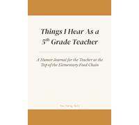 Things I Hear As a 5th Grade Teacher: A Humor Journal for the Teacher at the Top of the Elementary Food Chain