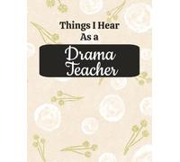 Things I Hear As a Drama Teacher: College Ruled Composition Notebook: Funny Theater Educator Gift Journal | Large 8.5 x 11 Writing Book | 125 Lined ... for Lesson Planning, Notes & Organization
