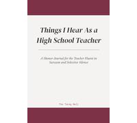 Things I Hear As a High School Teacher: A Humor Journal for High School Teachers - Funny Gift for Sarcastic Educators