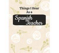 Things I Hear as a Spanish Teacher: Funny College Ruled Notebook for Language Educators | 8.5 x 11 Composition Journal | 125 Pages | Glossy Cover