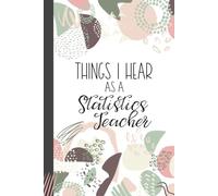 Things I Hear As a Statistics Teacher: Wide Ruled Journal, Lined Notebook. Great for Back to School, Last Day Math Teacher Appreciation