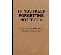 Things I Keep Forgetting Notebook: For Notes, Lists & Things You Meant to Remember