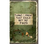 THINGS I KNOW THAT COULD GET ME FIRED: Blank Notebook, Funny Gag, Unique Gift for Boss, Coworkers, or Secret Santa (Approved Office Humor)