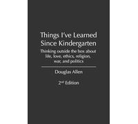 Things I Learned in Kindergarteen 2nd edition: Thinking outside the box about life, love, ethics, religion, war, and politics
