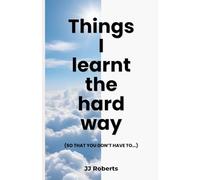 Things I learnt the hard way: (So that you don't have to...)