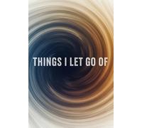 Things I Let Go Of: A Reflective Journal to Release, Heal & Move Forward