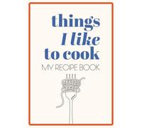 Things I Like to Cook My Recipe Book: Modern and Minimalist Style Blank Recipe Book | Write in Your Favorite Recipes in Empty Cooking Journal | DIY Cookbook