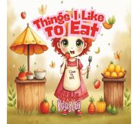 Things I Like to Eat: A Picky Eater Picture Book About Trying New Foods for Kids Ages 3-9 (Big Feelings & Brave Kids: Social Emotional Picture Books for Children)