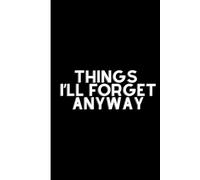 Things I’ll Forget Anyway: Yes, I am Amazing...: Work Notebook, Funny Office Gift for Women, Coworker, Boss, Secret Santa Gag Gift (Blank Lined Journal)
