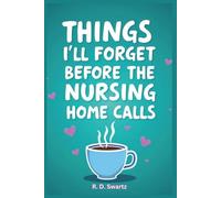 Things I’ll Forget Before the Nursing Home Calls: Funny Lined Notebook for Seniors, Retirement, and Birthdays