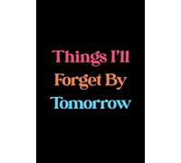 Things I’ll Forget By Tomorrow: Funny Notebook for Forgetful People | Daily Journal for Notes, Lists, and Reminders | Hilarious Gift Idea for Coworkers, Friends, and Family | White Elephant fun