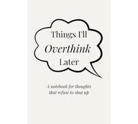 Things I’ll Overthink Later: A notebook for thoughts that refuse to shut up | 6 x 9 inch | 110 pages