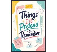 Things I’ll Pretend to Remember: A Funny Lined Notebook for Notes, Lists, Reminders, and Things Future You Might Need