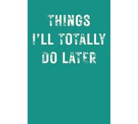 Things I’ll Totally Do Later: Procrastination Humor Notebook, Funny Coworker Gift, Sarcastic Work Journal for Notes, Ideas, and To-Do Lists | 6x9 Blank Lined, 100 Pages