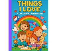 Things I Love, Colouring Adventure: Celebrating Love, Joy, and Everyday Moments for Ages 3-9, Fun and Uplifting Colouring Pages for Little Learners, ... Creative Activities for Toddlers Emotion