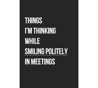 Things I’m Thinking While Smiling Politely in Meetings: A Funny Black Cover Journal with Lined, Blank, and Grid Pages - 120-Page Notebook for Work, ... | Perfect Gift for Anyone Who Needs a Laugh