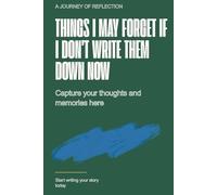 Things I May Forget If I Don’t Write Them Down Now: A Journey of Reflection | Capture Your Thoughts and Memories Here