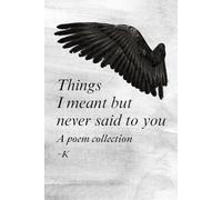 Things I meant but never said to you: A poem collection (Those poems I wrote for my twin flame)