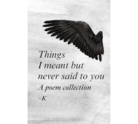 Things I meant but never said to you: A poem collection (Those poems I wrote for my twin flame)
