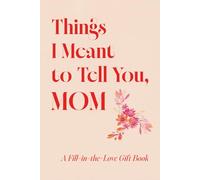 Things I Meant to Tell You, Mom: A Fill-in-the-Love Gift Book