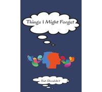 Things I Might Forget: But Shouldn’t