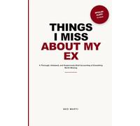 Things I Miss About My Ex: A Thorough, Unbiased, and Suspiciously Brief Accounting of Everything Worth Missing