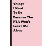 Things I Need To Do Because The PTA Won't Leave Me Along: A Funny Notebook Gift for Moms