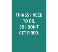 Things I Need To Do So I Don't Get Fired: Funny, Jokes, Sarcastic, Lined Daily Journal/Notebook is a great gift for family and friends