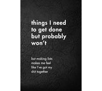 Things I Need To Get Done But Probably Won’t: Funny Motivational Journal for Job & Life - The Perfect Inspirational Gift Notebook. (Shut Up & Scribble- The Dark Side of Stationery.)