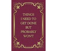 Things I Need To Get Done But Probably Won't: Funny Saying Blank Lined Journal Notebook for Adults, Men, Women, Bosses, Office Co-workers, Employees, Friends, and Family