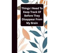 Things I Need To Keep Track Of: Before They Disappear From My Brain: A Funny Blank Lined Notebook for Notes, Lists, Ideas, Reminders, Plans & Everyday Writing