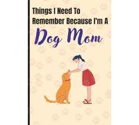 Things I Need To Remember Because I'm A Dog Mom: Funny Gift Journal For Dog Moms | A Daily Journal for Ideas, Notes, Plans, Reminders, and Everything ... 6*9 inches, 220 pages | DRS Global Publishing