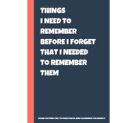 Things I Need To Remember Before I Forget That I Needed To Remember Them: Funny Gift Notebook Journal Helping You Remember What You Forgot You Forgot, 120 Pages