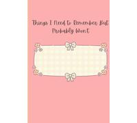 Things I Need To Remember But Probably Won’t: A Cute Journal for Notes, Lists, Plans & Everyday Thoughts