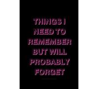 Things I Need To Remember But Will Probably Forget: Perfect Journal Notebook