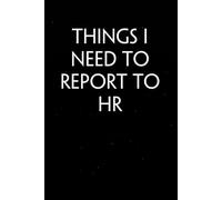 Things I Need To Report To HR: Sarcastic Funny Office Notebooks for HR, Teammates, Co-workers, New Jobs, Workplace, Employees, School, Friends (6x9 inches)