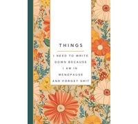 Things I Need to Write Down Because I am in Menopause and Forget Shit: Funny Notebook for women: Gag gift, Notes, Lists